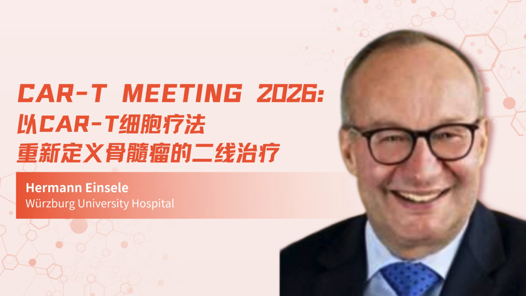 CAR-T Meeting 2026 | 以 CAR-T 细胞疗法重新定义骨髓瘤的二线治疗