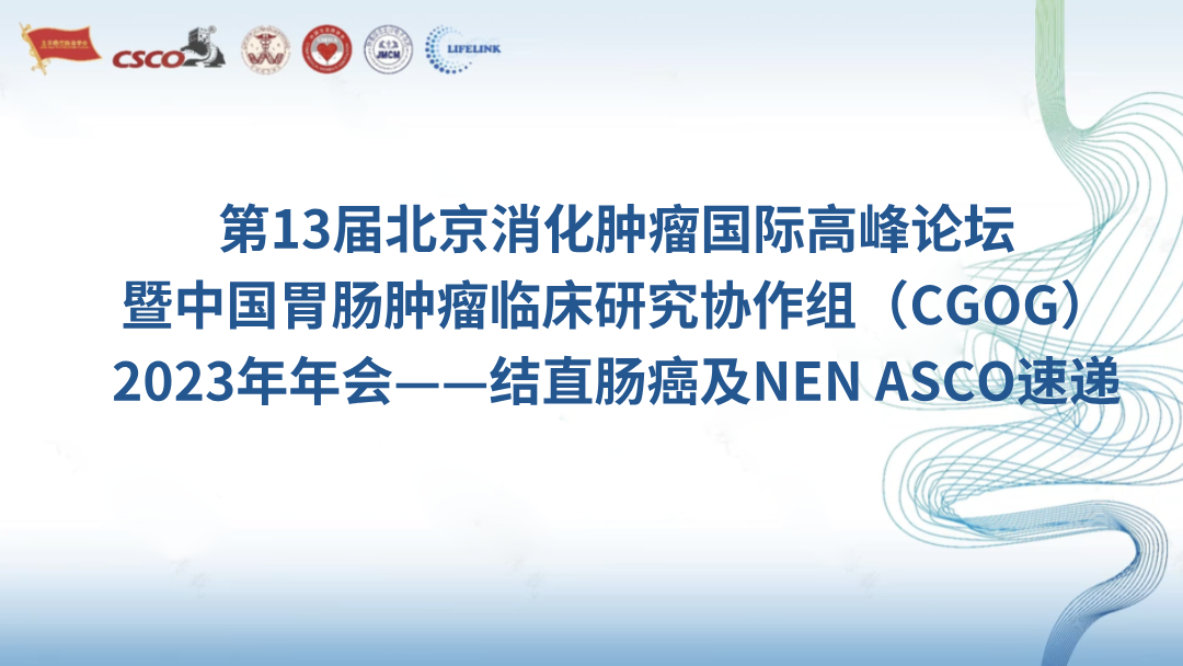 第13届北京消化肿瘤国际高峰论坛暨中国胃肠肿瘤临床研究协作组（CGOG）2023年年会——结直肠癌及NEN ASCO速递