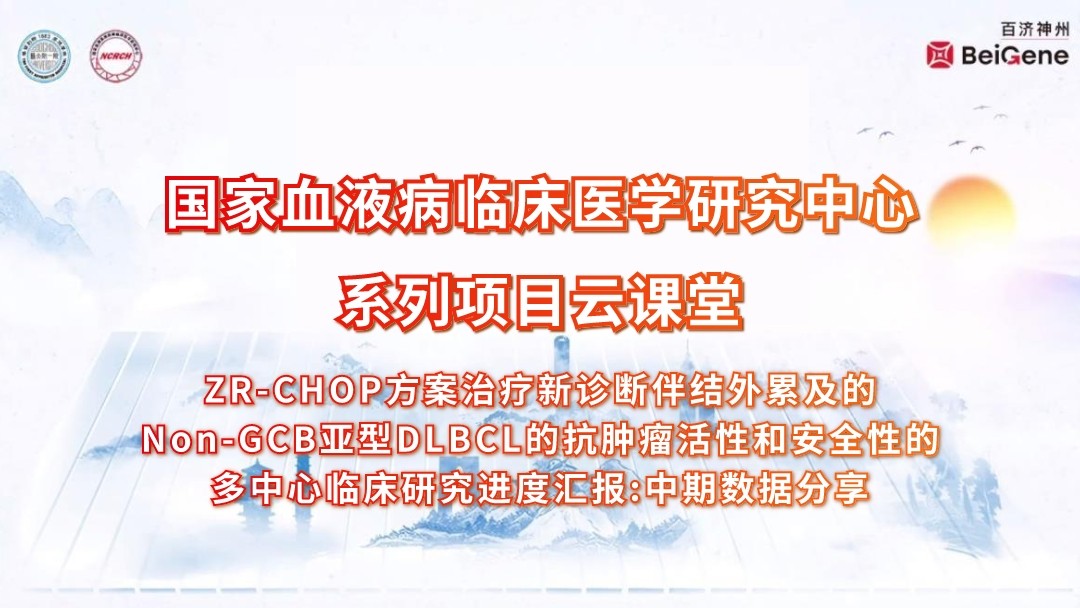 ZR-CHOP方案治疗新诊断伴结外累及的Non-GCB亚型DLBCL的抗肿瘤活性和安全性的多中心临床研究进度汇报:中期数据分享