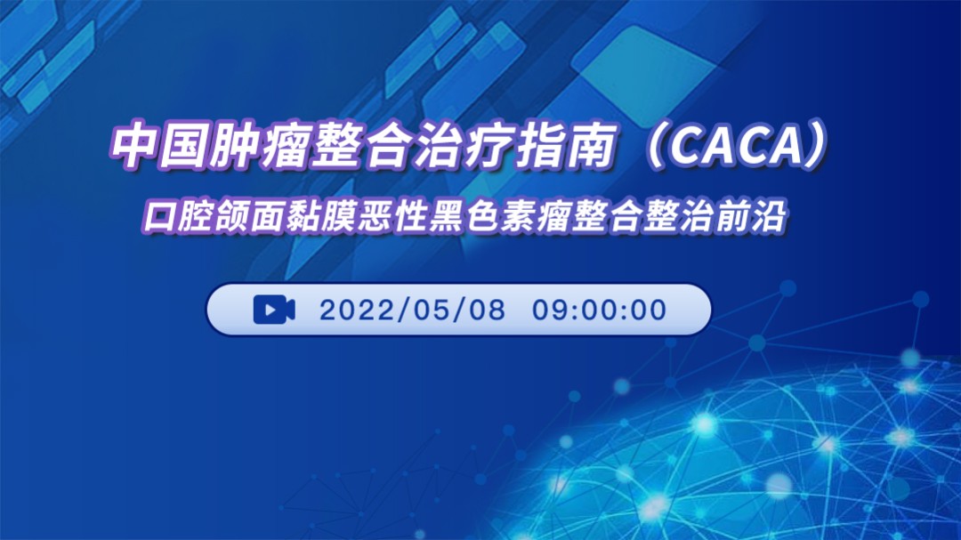 中国肿瘤整合诊治指南（CACA）：口腔颌面黏膜恶性黑色素瘤整合整治前沿