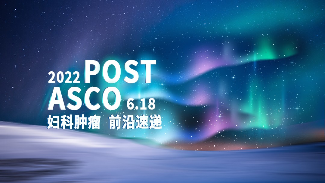 2022 POST ASCO 妇科肿瘤前沿速递