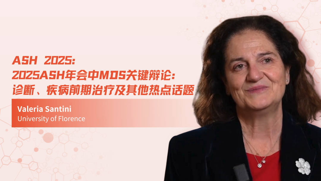 ASH 2025 | 2025ASH年会中MDS关键辩论：诊断、疾病前期治疗及其他热点话题