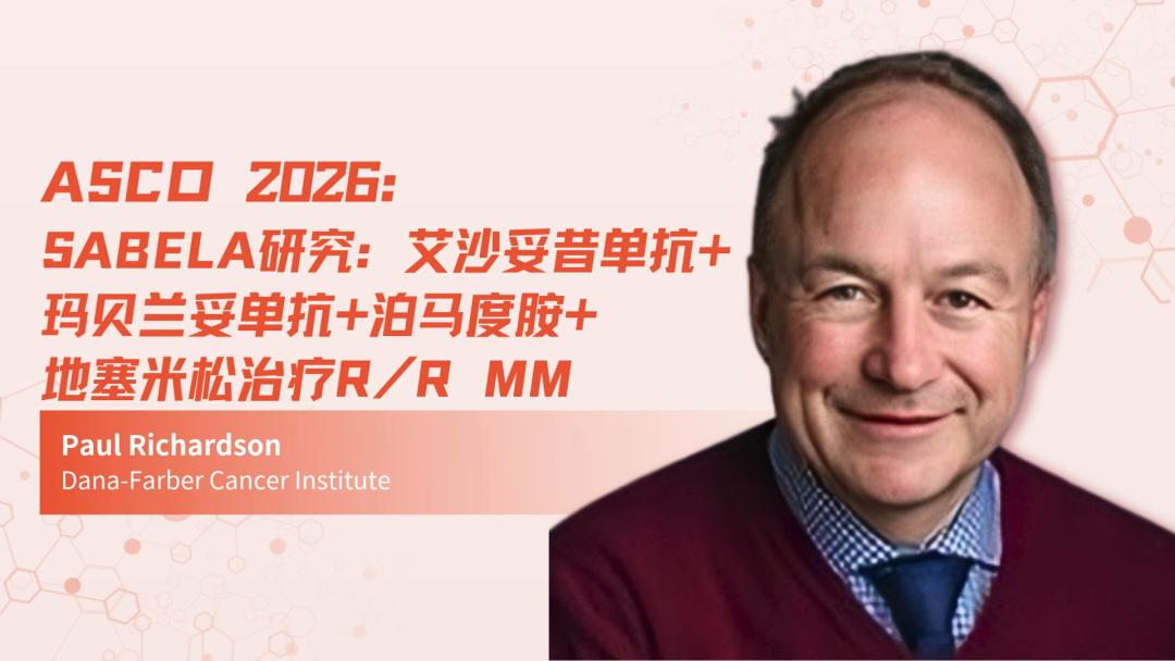 ASCO 2026 | ISABELA研究：艾沙妥昔单抗+玛贝兰妥单抗+泊马度胺+地塞米松治疗R/R MM