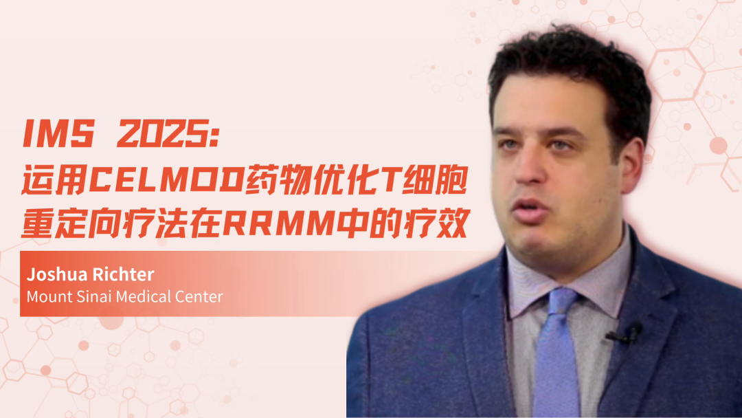 IMS 2025 | 运用CELMoD药物优化T细胞重定向疗法在RRMM中的疗效