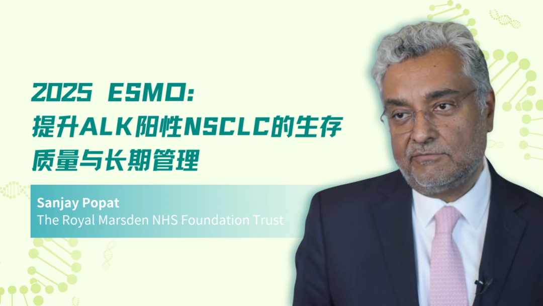 2025 ESMO丨提升ALK阳性NSCLC的生存质量与长期管理