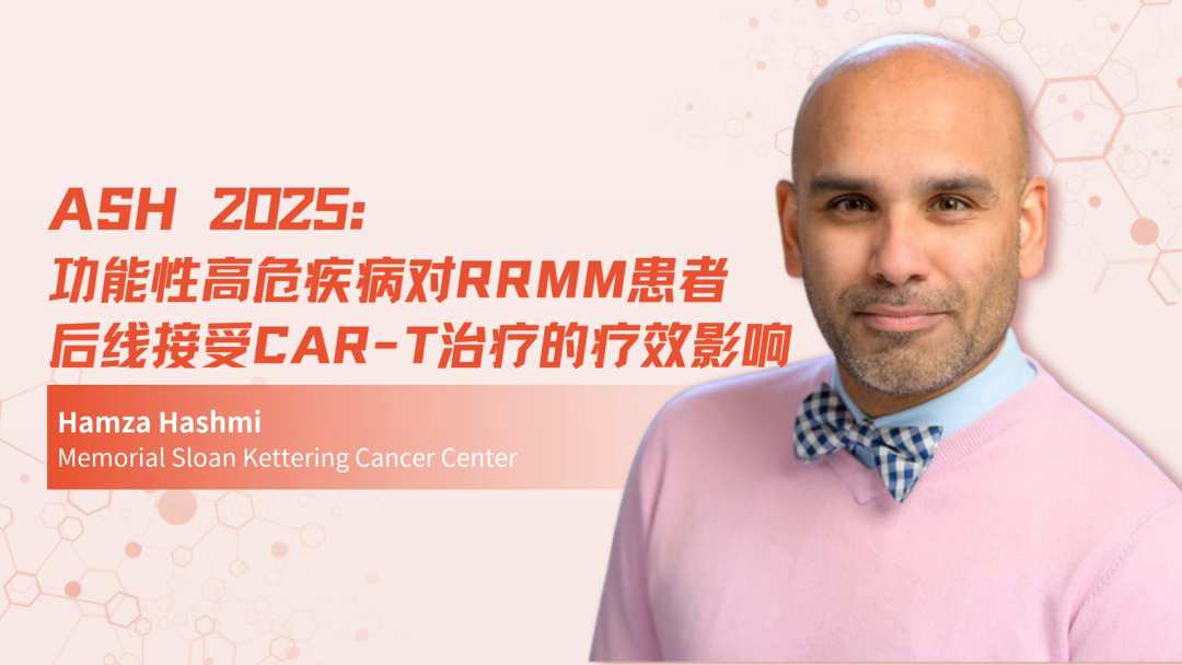 ASH 2025 | 功能性高危疾病对RRMM患者后线接受CAR-T治疗的疗效影响