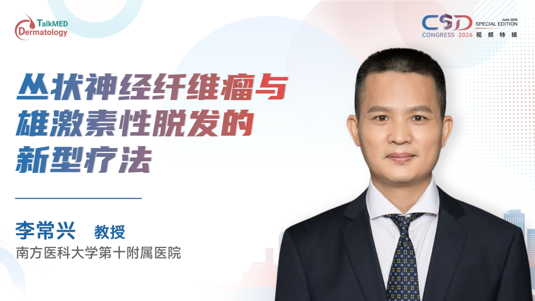 CSD 2026视频特辑｜丛状神经纤维瘤与雄激素性脱发的新型疗法
