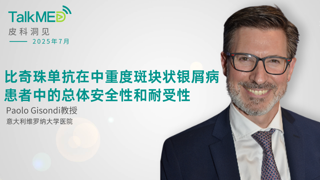 【皮科洞见】Paolo Gisondi教授谈比奇珠单抗在中重度斑块状银屑病患者中的总体安全性和耐受性