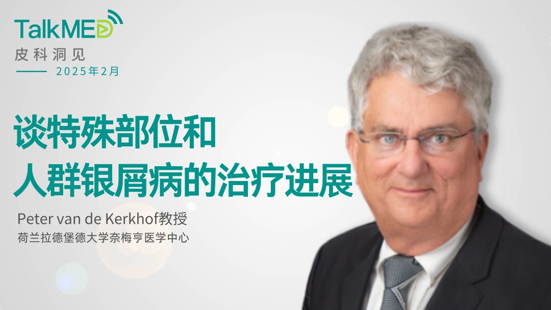 【皮科洞见】Peter van de Kerkhof教授谈特殊部位和人群银屑病的治疗进展