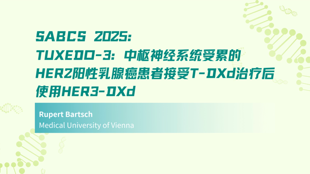 SABCS 2025｜TUXEDO-3：中枢神经系统受累的HER2阳性乳腺癌患者接受T-DXd治疗后使用HER3-DXd