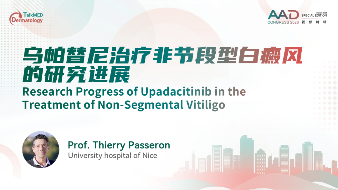 AAD 2026视频特辑 | 乌帕替尼治疗非节段型白癜风的研究进展
