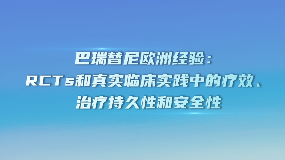 巴瑞替尼欧洲经验：RCTs和真实临床实践中的疗效、治疗持久性和安全性