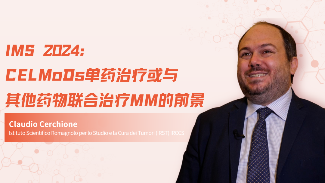 IMS 2024 | CELMoDs单药治疗或与其他药物联合治疗MM的前景