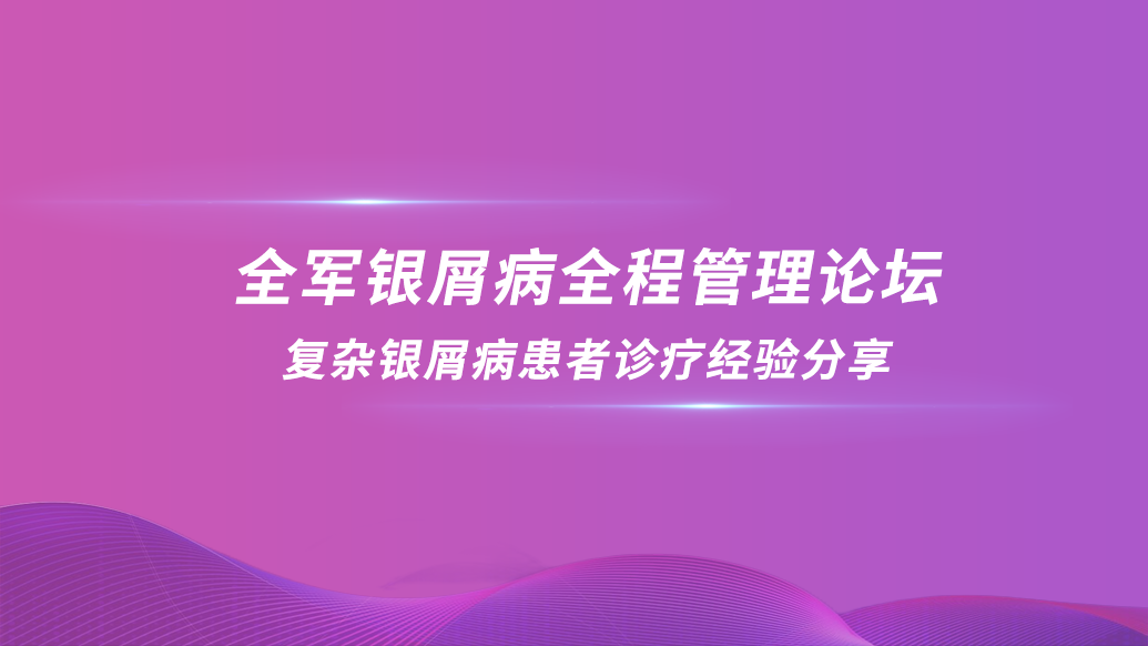复杂银屑病患者诊疗经验分享