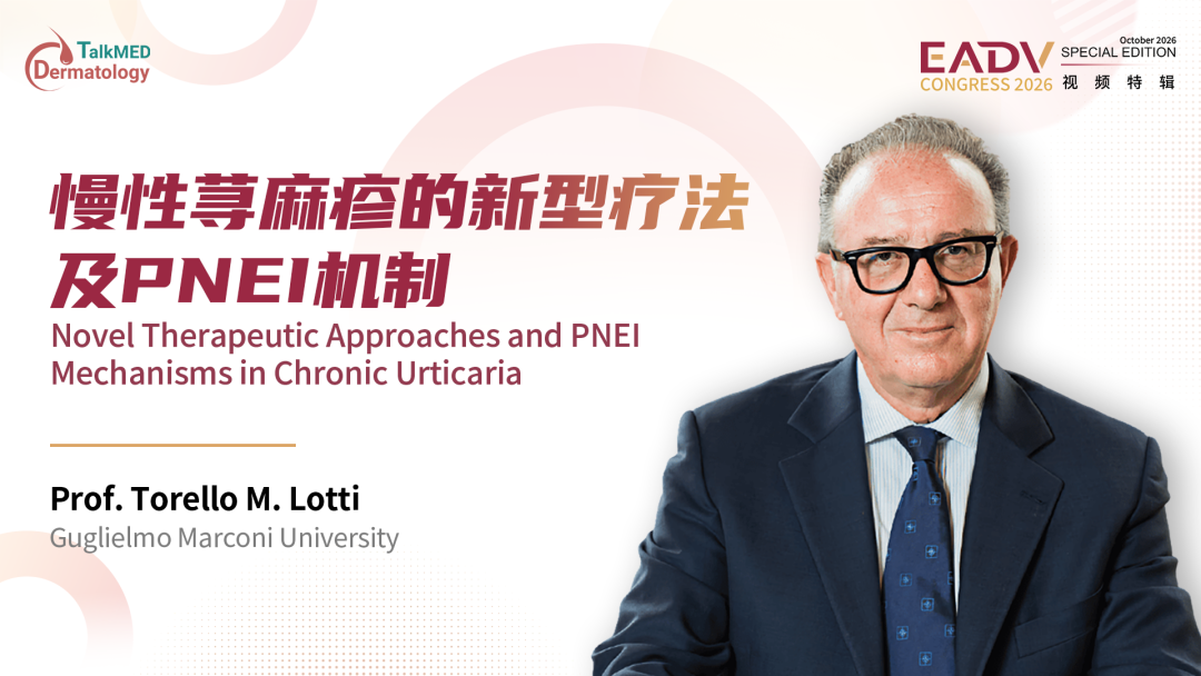 EADV 2026视频特辑｜Torello M. Lotti教授：慢性荨麻疹的新型疗法及PNEI机制