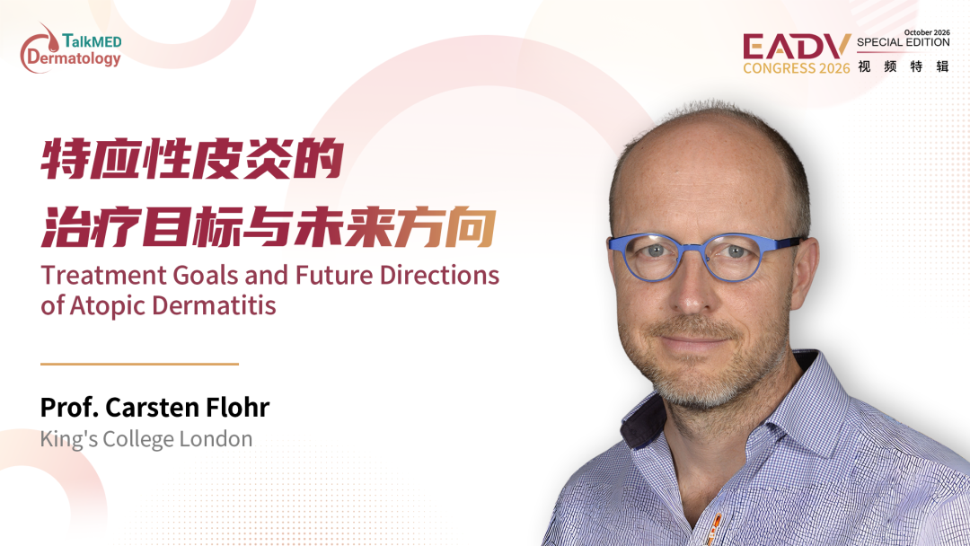 EADV 2026视频特辑｜Carsten Flohr教授：特应性皮炎诊疗前沿：治疗终点、药物价值与领域新突破
