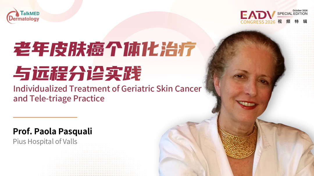 EADV 2026视频特辑｜Paola Pasquali教授：老年皮肤癌个体化诊疗与远程皮肤科实践前沿