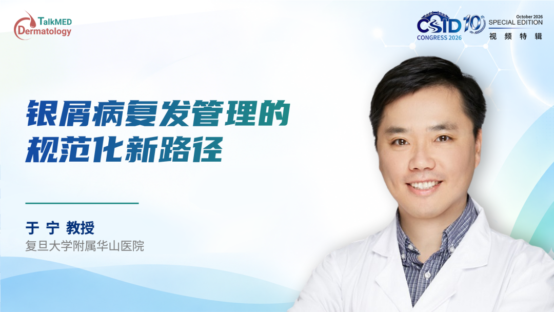 CSID 2026视频特辑｜邵帅教授：银屑病复发管理的规范化新路径